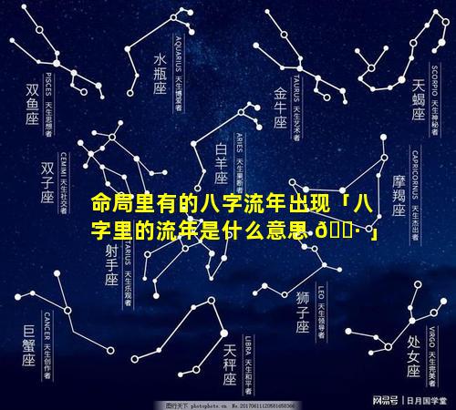 命局里有的八字流年出现「八字里的流年是什么意思 🕷 」